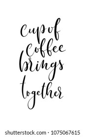 Hand drawn word. Brush pen lettering with phrase Cup of coffee brings together.