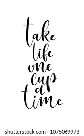 Hand drawn word. Brush pen lettering with phrase take life one cup a time.