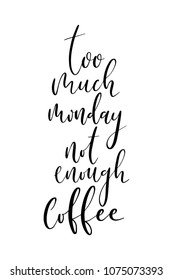 Hand drawn word. Brush pen lettering with phrase Too much monday not enough coffee.