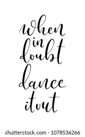 Hand drawn word. Brush pen lettering with phrase When in doubt dance it out.