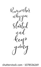 Hand drawn word. Brush pen lettering with phrase Remember why you started and keep going.