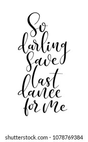 Hand drawn word. Brush pen lettering with phrase So darling save last dance for me.