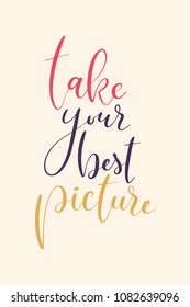 Hand drawn word. Brush pen lettering with phrase Take your best picture.