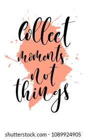 Hand drawn word. Brush pen lettering with phrase Collect moments not things.