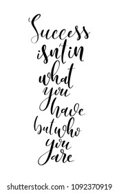 Hand drawn word. Brush pen lettering with phrase Success isn’t in what you have but who you are.