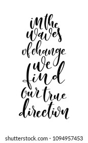 Hand drawn word. Brush pen lettering with phrase In the waves of change we find our true direction.