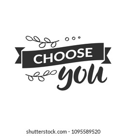 Hand drawn word. Brush pen lettering with phrase " choose you "