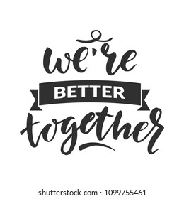 Hand drawn word. Brush pen lettering with phrase " we're better together "