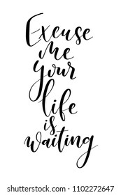 Hand drawn word. Brush pen lettering with phrase Excuse me your life is waiting.