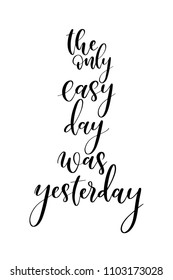 Hand drawn word. Brush pen lettering with phrase The only easy day, was yesterday.