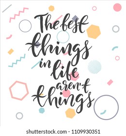 Hand drawn word. Brush pen lettering with phrase " the best things in life aren't things "