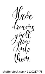Hand drawn word. Brush pen lettering with phrase Have dreams you will grow into them.