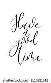 Hand drawn word. Brush pen lettering with phrase Have a good time.