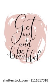 Hand drawn word. Brush pen lettering with phrase Get up and be beautiful.
