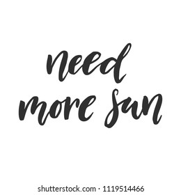 Hand drawn word. Brush pen lettering with phrase " need more sun "