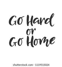 Hand drawn word. Brush pen lettering with phrase " go hard or go home "