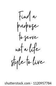 Hand drawn word. Brush pen lettering with phrase Find a purpose to serve not a life style to live.