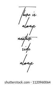 Hand drawn word. Brush pen lettering with phrase There is always another side always.