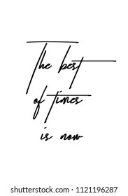 Hand drawn word. Brush pen lettering with phrase The best of times is now.