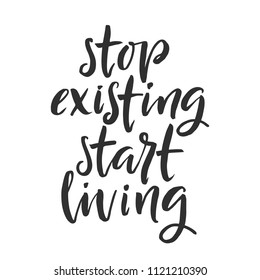 Hand drawn word. Brush pen lettering with phrase " stop existing start living "