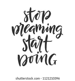 Hand drawn word. Brush pen lettering with phrase " stop dreaming start doing "