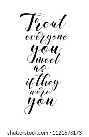 Hand drawn word. Brush pen lettering with phrase Treat everyone you meet as if they were you.