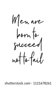 Hand drawn word. Brush pen lettering with phrase Men are born to succeed not to fail.