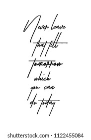 Hand drawn word. Brush pen lettering with phrase Never leave that till tomorrow which you can do today.