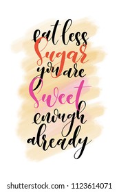 Hand drawn word. Brush pen lettering with phrase Eat less sugar you are sweet enough already.