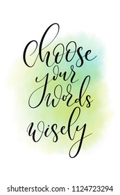 Hand drawn word. Brush pen lettering with phrase Choose your words wisely.