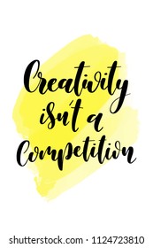 Hand drawn word. Brush pen lettering with phrase Creativity isn't a competition.