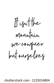 Hand drawn word. Brush pen lettering with phrase It is not the mountain we conquer, but ourselves.