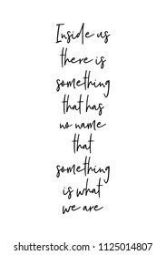 Hand drawn word. Brush pen lettering with phrase Inside us there is something that has no name, that something is what we are.