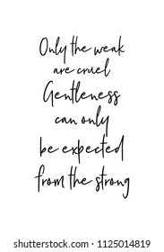 Hand drawn word. Brush pen lettering with phrase Only the weak are cruel. Gentleness can only be expected from the strong.