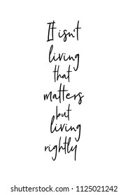 Hand drawn word. Brush pen lettering with phrase It is not living that matters but living rightly.