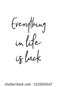 Hand drawn word. Brush pen lettering with phrase Everything in life is luck.