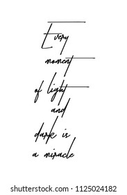Hand drawn word. Brush pen lettering with phrase Every moment of light and dark is a miracle.