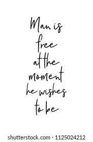 Hand drawn word. Brush pen lettering with phrase Man is free at the moment he wishes to be.