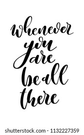 Hand drawn word. Brush pen lettering with phrase Whenever you are be all there.