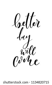 Hand drawn word. Brush pen lettering with phrase Better day will come.