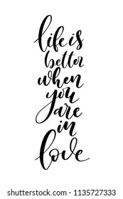 Hand drawn word. Brush pen lettering with phrase Life is better when you are in love.