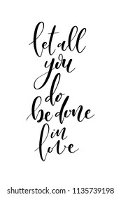 Hand drawn word. Brush pen lettering with phrase Let all you do be done in love.