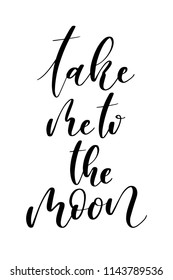 Hand drawn word. Brush pen lettering with phrase Take me to the moon.