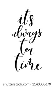 Hand drawn word. Brush pen lettering with phrase It’s always tea time.