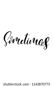Hand drawn word. Brush pen lettering with phrase Sometimes text.