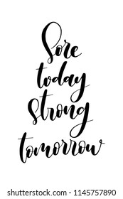 Hand drawn word. Brush pen lettering with phrase Sore, today strong tomorrow.