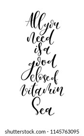 Hand drawn word. Brush pen lettering with phrase All you need is a good close of vitamin sea.