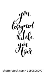 Hand drawn word. Brush pen lettering with phrase You designed the life you love.