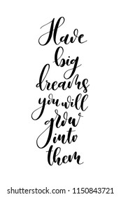 Hand drawn word. Brush pen lettering with phrase Have big dreams you will grow into them.