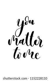 Hand drawn word. Brush pen lettering with phrase You matter to me.